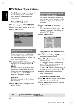 Page 3030
3139 115 23481
EnglishThis DVD system setup is carried out via
the TV, enabling you to customise the
DVD system to suit your particular
requirements.
General Setup menu
1
In disc mode, press SYSTEM MENU.
2Press 1 2 to select ‘General Setup’ icon.
3Press OK to confirm.
Locking/Unlocking the disc for
viewing
Not all discs are rated or coded by the
disc maker.  You can prevent a specific
disc from playing by locking the disc.  Up
to 40 discs can be locked.
1In ‘GENERAL SETUP PAGE’, press 34 to
highlight...