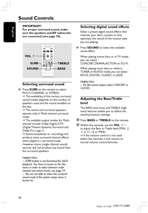 Page 4040
3139 115 23481
EnglishIMPORTANT!
For proper surround sound, make
sure the speakers and AV subwoofer
are connected (see page 10).
VOL +-
SURR
SOUNDBASSTREBLE
Selecting surround sound
●Press SURR on the remote to select :
MULTI-CHANNEL or STEREO.
➜The availability of the various surround
sound modes depends on the number of
speakers used and the sound available on
the disc.
➜The centre and surround speakers
operate only in Multi-channel surround
mode.
➜The available output modes for Multi-
channel...