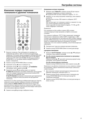 Page 2121
Настройка системы
Изменение порядка следования 
телеканалов и удаление телеканалов
1Включите телевизор. При необходимости перейдите на 
требуемый для работы с DVD?системой канал видеовхода 
телевизора. Эти каналы обычно называются AUX или AUXILIARY  
IN (Дополнительный вход), AUDIO/VIDEO или A/V IN (Аудио/
видеовход), EXT1, EXT2 или EXTERNAL IN (Вход для внешнего 
устройства) и т.д. Эти каналы обычно находятся вблизи от 
канала с номером 00.
2Нажмите кнопку SYSTEM MENU (Меню системы).
3Нажимайте...