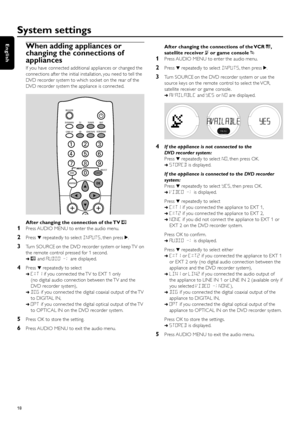 Page 18When adding appliances or
changing the connections of
appliances
If you have connected additional appliances or changed the
connections after the initial installation, you need to tell the
DVD recorder system to which socket on the rear of the
DVD recorder system the appliance is connected.
After changing the connection of the TV 
e
1Press AUDIO MENU to enter the audio menu.
2Press 4repeatedly to select INPUTS, then press 2.
3Turn SOURCE on the DVD recorder system or keep TV on
the remote control pressed...