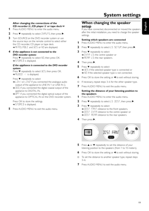 Page 19After changing the connections of the
CD recorder 
p, CD player qor tape deck k
1Press AUDIO MENU to enter the audio menu.
2Press 4repeatedly to select INPUTS, then press 2.
3Turn SOURCE on the DVD recorder system or use 
the source keys on the remote control to select either 
the CD recorder, CD player or tape deck.
➜AVAILABLEand YESor NOare displayed.
4If the appliance is not connected to the
DVD recorder system:
Press 4repeatedly to select NO, then press OK.
➜STOREDis displayed.
If the appliance is...