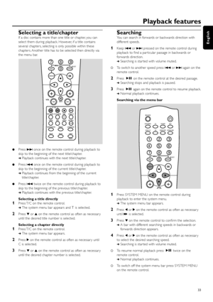 Page 33Selecting a title/chapter
If a disc contains more than one title or chapter, you can
select them during playback. However, if a title contains
several chapters, selecting is only possible within these
chapters. Another title has to be selected then directly via
the menu bar.
Press ¢once on the remote control during playback to
skip to the beginning of the next title/chapter.
➜Playback continues with the next title/chapter.
Press 4once on the remote control during playback to
skip to the beginning of...