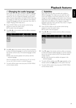 Page 37DChanging the audio language
DVD-Video discs are often recorded in different languages.
This means, you can watch the same movie in e.g. French,
Spanish, etc..You can change the language via the system
menu. However, depending on the type of DVD-Video disc
the change you made may not be effective. If this happens
change the language via the disc menu (see “Disc menu” in
chapter “Playing a DVD-Video disc”).
1Press SYSTEM MENU on the remote control during
playback to enter the system menu.
➜The system menu...