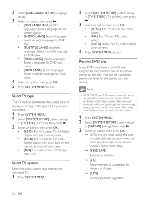 Page 1920
Select >6>796176&@: For T V with NTSC color 
system. 
‡>3$/@: For T V with PAL color 
system.
‡>$872@ (auto): For T V with multiple 
color systems.
4Press 65$7,1*@ (rating), then press 
.
3Select an option, then press 2..
DVDs that are rated above the level  »
you selected does not play unless you 
enter your four-digit password and 
choose a higher level rating.
»>.,6$)(@
Suitable for children.
»>*@
Recommended as acceptable for 
viewers of all ages.
»>3*@
Parental guidance suggested....