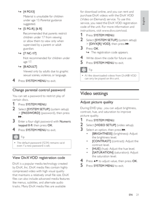 Page 2021
for download online, and you can rent and 
purchase DivX videos with the DivX VOD 
(Video on Demand) ser vice. To use this 
ser vice, you need the DivX VOD registration 
code of the unit. For more information and 
instructions, visit w w w.div x.com/vod.
1Press 66>,9;>5@92@, then press 
.
3Press 2..
The registration code appears.  »
4Write down the code for future use.
5Press 6%5,*+71(66@ (brightness): Adjust 
the brightness level.
‡>&2175 $67 @ (contrast): Adjust the 
contrast level.
‡>+8(@ (hue):...