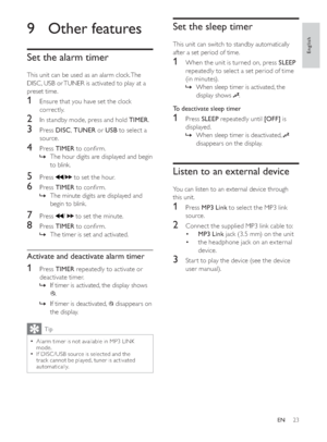 Page 2223
Set the sleep timer
This unit can switch to standby automatically 
after a set period of time.
1When the unit is turned on, press SLEEP
repeatedly to select a set period of time 
(in minutes).
When sleep timer is activated, the  »
display shows 
.
7RGHDFWLYDWHVOHHSWLPHU
1Press SLEEP repeatedly until >2))@ is 
displayed.
When sleep timer is deactivated,  »
disappears on the display.
/LVWHQWRDQH[WHUQDOGHYLFH
You can listen to an external device through 
this unit.
1Press 03/LQN to select the...