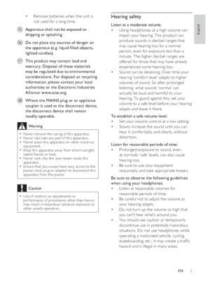 Page 45
+HDULQJVDIHW\
/LVWHQDWDPRGHUDWHYROXPH
Using headphones at a high volume can  ‡
impair your hearing. This product can 
produce sounds in decibel ranges that 
may cause hearing loss for a normal 
person, even for exposure less than a 
minute. The higher decibel ranges are 
offered for those that may have already 
experienced some hearing loss.
Sound can be deceiving. Over time your  ‡
hearing ‘comfor t level’ adapts to higher 
volumes of sound. So af ter prolonged 
listening, what sounds ‘normal’...