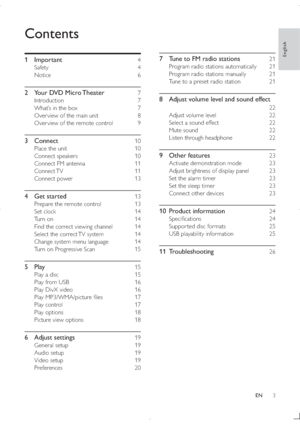 Page 23
English
EN
7  Tune to FM radio stations    21
Program radio stations automatically    21
Program radio stations manually    21
Tune to a preset radio station    21
8  Adjust volume level and sound effect  
 22
Adjust volume level    22
Select a sound effect    22
Mute sound    22
Listen through headphone    22
9 Other features    23
Activate demonstration mode    23
Adjust brightness of display panel    23
Set the alarm timer    23
Set the sleep timer    23
Connect other devices    23
10 Product...