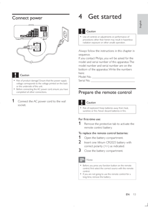 Page 1213
4 Get started
Caution
  
Use of controls or adjustments or performance of 
procedures other than herein may result in hazardous 
radiation exposure or other unsafe operation.
Always follow the instructions in this chapter in 
(;
If you contact Philips, you will be asked for the 
model and serial number of this apparatus. The 
model number and serial number are on the 
bottom of the apparatus. Write the numbers 
here: 
Model No. ____________________________
Serial No....