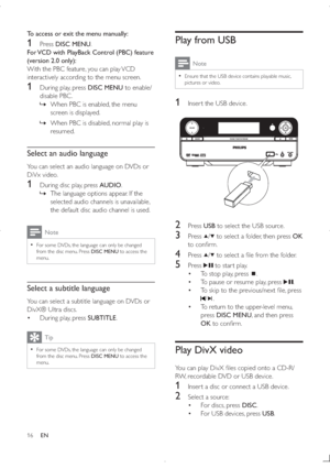 Page 1516
Play from USB
Note
  Ensure that the USB device contains playable music, 
pictures or video.
1  Inser t the USB device.
  
2 Press USB to select the USB source.
3 Press / to select a folder, then press OK 
	

$;
4 Press /	
	#
$	!#
;
5 Press  to star t play.
 To stop play, press 
.
 To pause or resume play, press 
.
 
	
	!@
}	)
/.
 To return to the upper-level menu, 
press DISC MENU, and then press 
OK 	

$;
Play DivX video
~...