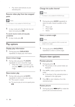 Page 1718
Change the audio channel
Note
  This feature is only available for VCD/DivX play.
1  During play, press AUDIO repeatedly to 
select an audio channel available on the 
disc:
 Mono Left
 Mono Right
 Stereo
Select a camera angle
Note
  This feature is only available for DVDs recorded with 
multiple camera angles.
1  During play, press ANGLE/PROG 
repeatedly to select a camera angle.
Picture view options
Preview pictures
1  During play, press .
  »The pictures in the current folder are...