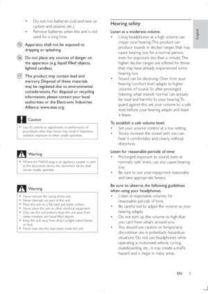 Page 45
Hearing safety
Listen at a moderate volume.
 Using headphones at a high volume can 
impair your hearing. This product can 
produce sounds in decibel ranges that may 
cause hearing loss for a normal person, 
even for exposure less than a minute. The 
higher decibel ranges are offered for those 
that may have already experienced some 
hearing loss.
 Sound can be deceiving. Over time your 
hearing ‘comfor t level’ adapts to higher 
volumes of sound. So after prolonged 
listening, what sounds ‘normal’...