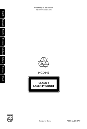 Page 40English
Français
Português Español
Deutsch
NederlandsItalianoSvenska
DanskSuomi
Polski
Printed in China
CLASS 1
LASER PRODUCT
MCD149
PDCC-LL/ZC-0737 Meet Philips at the Internet
http://www.philips.com
PageBack_MCD1492007.9.13, 9:41 232
 