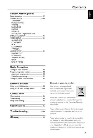 Page 9English
9
Contents
Disposal of  your old product
Your product is designed and
manufactured with high quality
materials and components, which
can be recycled and reused.
When this crossed-out wheeled bin
symbol is attached to a product it means the
product is covered by the European Directive
2002/96/EC
Please inform yourself about the local separate
collection system for electrical and electronic
products.
Please act according to your local rules and do
not dispose of your old products with your
normal...