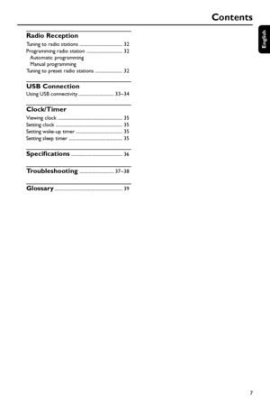 Page 7English
7
Contents
Radio Reception
Tuning to radio stations .................................... 32
Programming radio station .............................. 32
Automatic programming
Manual programming
Tuning to preset radio stations ....................... 32
USB Connection
Using USB connectivity .............................. 33~34
Clock/Timer
Viewing clock ...................................................... 35
Setting clock ........................................................ 35
Setting wake-up...