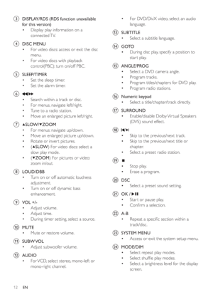 Page 1112
For DVD/DivX video, select an audio  •
language.
mSUBTITLE
Select a subtitle language. •
nG OTO  
During disc play, specify a position to  •
star t play.
oANGLE/PROG 
Select a DVD camera angle. •
Program tracks. •
Program titles/chapters for DVD play. •
Program radio stations. •
pNumeric keypad 
Select a title/chapter/track directly. •
qSURROUND 
Enable/disable Dolby Vir tual Speakers  •
(DVS) sound effect.
r
/
Skip to the previous/next track. •
Skip to the previous/next title or  •
chapter.
Select a...