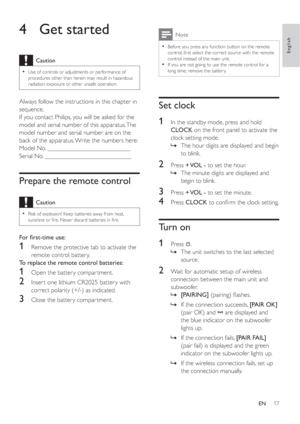 Page 1617
Note
Before you press any function button on the remote •
control, ﬁ rst select the correct source with the remote 
control instead of the main unit.
If you are not going to use the remote control for a 
•
long time, remove the batter y.
Set clock
1
  In the standby mode, press and hold 
CLOCK on the front panel to activate the 
clock setting mode.
The hour digits are displayed and begin  »
to blink.
2 Press  + VOL  - to set the hour.
The minute digits are displayed and  »
begin to blink.
3 Press  +...