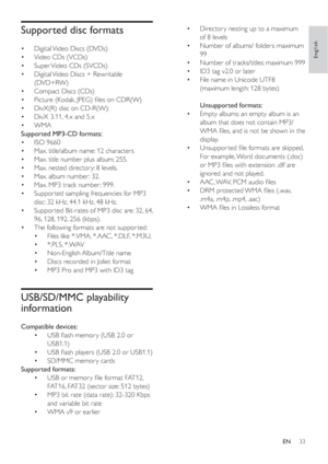 Page 3233
Director y nesting up to a maximum  •
of 8 levels
Number of albums/ folders: maximum  •
99
Number of tracks/titles: maximum 999 •
ID3 tag v2.0 or later •
File name in Unicode UTF8  •
(maximum length: 128 bytes)
Unsupported formats:
Empty albums: an empty album is an  •
album that does not contain MP3/
WMA ﬁ les, and is not be shown in the 
display.
Unsuppor ted ﬁ le formats are skipped.  •
For example, Word documents (.doc) 
or MP3 ﬁ les with extension .dlf are 
ignored and not played.
AAC, WAV, PCM...