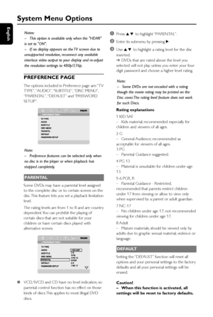 Page 3232
English
System Menu Options
Notes:
–This option is available only when the HDMI
is set to ON.
–If no display appears on the TV screen due to
unsupported resolution, reconnect any available
interlace video output to your display and re-adjust
the resolution settings to 480p/576p.
PREFERENCE PAGE
The options included in Preference page are: “TV
TYPE”, “AUDIO”, “SUBTITLE”, “DISC  MENU”,
“PARENTAL”, “DEFAULT”  and “PASSWORD
SETUP”.
Note:
–Preference features can be selected only when
no disc is in the...