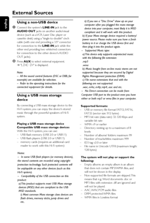 Page 3636
English
External Sources
Using a non-USB device
1
Connect the systems LINE-IN jack to the
AUDIO OUT jacks on another audio/visual
device (such as a VCR, Laser Disc player or
cassette desk) using a single-to-double cinch
cable (with one end providing a 3.5 connector
for connection to the LINE-IN jack while the
other end providing two white/red connectors
for connection to the other devices AUDIO
OUT jacks).
2Press AUX to select external equipment.
➜LINE-IN is displayed.
Note:
–All the sound control...