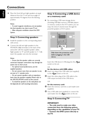 Page 1010
English
Step 4: Connecting a USB device
or a memory card
●By connecting a USB mass storage device
(including USB flash memor y, USB flash players
or memor y cards) to the Hi-Fi system, you can
enjoy the devices stored music through the
powerful speakers of Hi-Fi system.
Inser t the USB devices USB plug into the socket on the set.
OR
for the devices with USB cables:
1Inser t one plug of the USB cable (not supplied)
to the 
 socket on the set.
2Inser t the other plug of the USB cable to the
USB output...