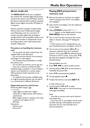 Page 2727
English
About media slot
The MEDIA SLOT allows you to playback
the contents (for example, digital still pictures)
stored in the memory card (PCMCIA) without
the need of using the device itself (for example,
digital camera, digital camcorder, MP player) or
a computer.
Memory cards (for example, Compact Flash,
Memory Stick, Smart Media, Secure Digital
card, Multimedia card) are a new form of
compact, portable, digital data exchange or
storage systems with compatible memory card
devices and versatile IC...