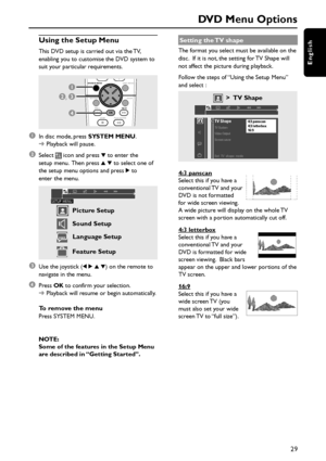 Page 2929
English
DVD Menu Options
Using the Setup Menu
This DVD setup is carried out via the TV,
enabling you to customise the DVD system to
suit your particular requirements.
DISC MENU SYSTEM MENU
SEATING ZOOM
PREVNEXT
STOP PLAY/PAUSE
OK
1
4
23,
1In disc mode, press SYSTEM MENU.
➜Playback will pause.
2Select  icon and press 4 to enter the
setup menu.  Then press 3 4 to select one of
the setup menu options and press 2 to
enter the menu.
SETUP MENU
  Picture Setup
  Sound Setup
  Language Setup
  Feature Setup...