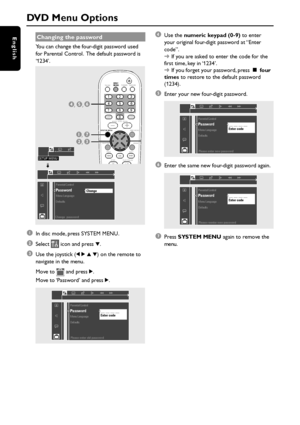 Page 3434
EnglishChanging the password
You can change the four-digit password used
for Parental Control.  The default password is
‘1234’.
1In disc mode, press SYSTEM MENU.
2Select  icon and press 4.
3Use the joystick (1 2 3 4) on the remote to
navigate in the menu.
Move to 
 and press 2.
Move to ‘Password’ and press 2.
__ __ __ __Enter code
Please enter old password Parental Control
PasswordMenu Language
Defaults
4Use the numeric keypad (0-9) to enter
your original four-digit password at “Enter
code”.
➜If you...