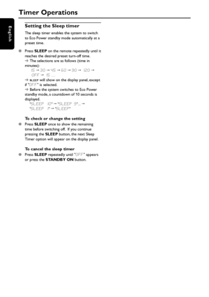 Page 3838
EnglishSetting the Sleep timer
The sleep timer enables the system to switch
to Eco Power standby mode automatically at a
preset time.
Press SLEEP on the remote repeatedly until it
reaches the desired preset turn-off time.
➜The selections are as follows (time in
minutes):
15 ™ 30 ™ 45 ™ 60 ™ 90 ™ 120 ™
 OFF ™ 15 …
➜
SLEEP will show on the display panel, except
if OFF is selected.
➜Before the system switches to Eco Power
standby mode, a countdown of 10 seconds is
displayed.
SLEEP 10 ™ SLEEP 9.... ™...