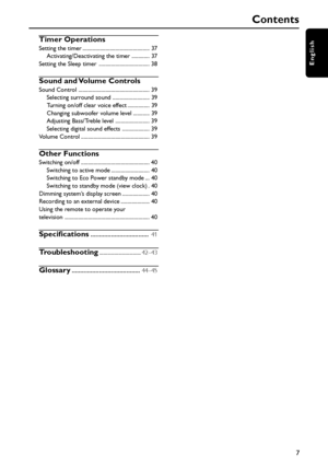 Page 77
English
Timer Operations
Setting the timer ................................................. 37
Activating/Deactivating the timer ............. 37
Setting the Sleep timer ..................................... 38
Sound and Volume Controls
Sound Control .................................................... 39
Selecting surround sound ........................... 39
Turning on/off clear voice effect ................ 39
Changing subwoofer volume level ............ 39
Adjusting Bass/Treble level...