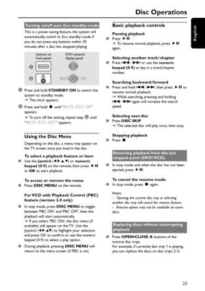 Page 2323
English
Turning on/off auto Eco standby mode
This is a power-saving feature, the system will
automatically switch to Eco standby mode if
you do not press any buttons within 30
minutes after a disc has stopped playing.
     
1
2
STANDBY- ON
STOP
13:38
AUTO ECO ON
1Press and hold STANDBY ON to switch the
system to standby mode.
➜The clock appears.
2Press and hold Ç until “AUTO ECO ON”
appears.
➜To turn off the setting, repeat step 
2 until
“AUTO ECO OFF” appears.
Using the Disc Menu
Depending on the...