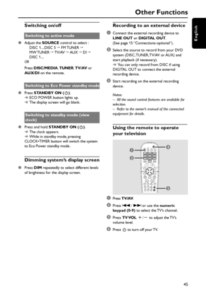 Page 4545
English
Switching on/off
Switching to active mode
Adjust the SOURCE control to select :
DISC 1....DISC 5 ™ FM TUNER ™
MW TUNER ™ TV/AV ™ AUX ™ DI ™
DISC 1....
OR
Press DISC/MEDIA, TUNER, TV/AV or
AUX/DI on the remote.
Switching to Eco Power standby mode
Press STANDBY ON (B).
➜ECO POWER button lights up.
➜The display screen will go blank.
Switching to standby mode (view
clock)
Press and hold STANDBY ON (B).
➜The clock appears.
➜While in standby mode, pressing
CLOCK•TIMER button will switch the...