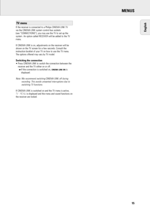 Page 1615
English
MENUS
If the receiver is connected to a Philips CINEMA LINK TV
via the CINEMA LINK system control bus sockets
(see“CONNECTIONS”), you may use the TV to set up the
system. An option called RECEIVER will be added to the TV
menu.
If CINEMA LINK is on, adjustments on the receiver will be
shown on the TV screen for a few seconds. Consult the
instruction booklet of your TV on how to use the TV menu.
The options offered may vary by TV model.
Switching the connection
•Press CINEMA LINK to switch the...