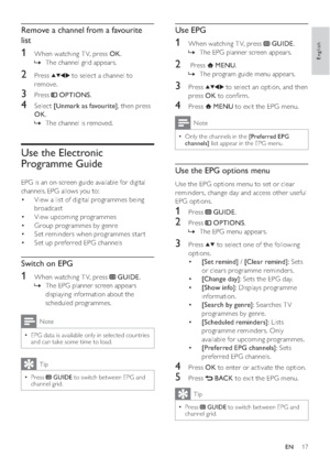 Page 1917
Use EPG
1  When watching T V, press  GUIDE.
The EPG planner screen appears.   »
2  Press  MENU.
The program guide menu appears.   »
3 Press  to select an option, and then 
press OK to conﬁrm.
4 Press  MENU to exit the EPG menu.
Note
Only the channels in the   •[Preferred EPG 
channels] list appear in the EPG menu.
Use the EPG options menu
Use the EPG options menu to set or clear 
reminders, change day and access other useful 
EPG options.
1 Press  GUIDE.
2 Press  OPTIONS.
The EPG menu appears.   »
3...