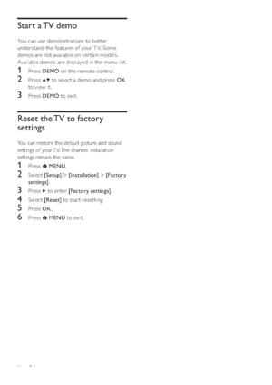 Page 2826
Start a TV demo
You can use demonstrations to better 
understand the features of your T V. Some 
demos are not available on cer tain models. 
Available demos are displayed in the menu list.
1 Press DEMO on the remote control.
2 Press  to select a demo and press OK 
to view it.
3 Press DEMO to exit.
Reset the TV to factory 
settings
You can restore the default picture and sound 
settings of your TV. The channel installation 
settings remain the same.
1 Press  MENU.
2 Select [Setup] > [Installation] >...