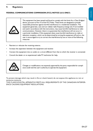 Page 28EN-27
ENGLISH
FRANÇAISE
ESPAÑOL
Regulatory9. 
FEDERAL COMMUNICATIONS COMMISSION (FCC) NOTICE (U.S. ONLY)
This equipment has been tested and found to comply with the limits for a Class B digital device, pursuant to Part 15 of the FCC Rules. These limits are designed to provide reasonable protection against harmful interference in a residential installation. This equipment generates, uses and can radiate radio frequency energy and, if not installed and used in accordance with the instructions, may cause...
