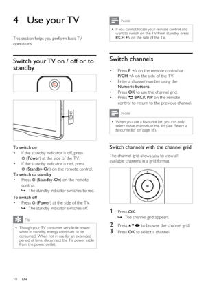 Page 1210
Note
If you cannot locate your remote control and   •
want to switch on the T V from standby, press 
P/CH +/- on the side of the T V.
Switch channels
Press  • P +/- on the remote control or 
P/CH +/- on the side of the T V.
Enter a channel number using the  • 
Numeric buttons.
Press  • OK to use the channel grid.
Press  • 
 BACK P/P on the remote 
control to return to the previous channel. 
Note
When you use a favourite list, you can only   •
select those channels in the list (see ‘Select a 
favourite...