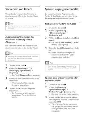 Page 2422DE
Verwenden  von Timern
Verwenden Sie Timer, um den Fernseher zu 
einer bestimmten Zeit in den Standby-Modus 
zu schalten.
Tipp
 •Stellen Sie die Uhr des Fernsehers ein, bevor Sie Timer verwenden.
Automatisches Umschalten des 
Fernsehers in Standby-Modus 
(Sleeptimer)
Der Sleeptimer schaltet den Fernseher nach 
einer bestimmten Zeit in den Standby-Modus.
Tipp
 •Sie können den Fernseher jederzeit früher ausschalten oder den Timer während des Countdowns zurücksetzen.
1 Drücken Sie die Taste .
2 Wählen...