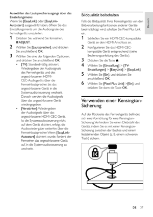 Page 3937
Deutsch
DE
Auswählen des Lautsprecherausgangs über das 
Einstellungsmenü
Wenn Sie [EasyLink] oder [EasyLink-
Autostart] ausgewählt haben, öffnen Sie das 
Einstellungsmenü, um die Audiosignale des 
Fernsehgeräts umzuleiten.
1 Drücken Sie, während Sie fernsehen,  
 ADJUST.
2 Wählen Sie [Lautsprecher], und drücken 
Sie anschließend OK.
3 Wählen Sie eine der folgenden Optionen, 
und drücken Sie anschließend OK: 
• [TV]: Standardmäßig aktivier t. 
Wiedergeben  der Audiosignale 
des Fernsehgeräts und des...