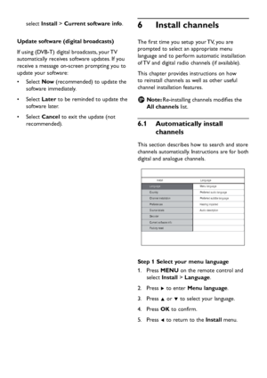 Page 24
EN-22

select Install  > Current software info.
Update software (digital broadcasts)
If using (DVB-T) 
d igital broa d casts,  y our TV 
automaticall
y  receives soft w are u pd ates. If  y ou 
receive a message on-screen 
p rom p ting  y ou to 
u
pd
ate  y our soft w are:
Select 
•	 Now (recommen
d e d ) to u pd ate the 
soft
w are imme d iatel y .
Select 
•	 Later to be remin
d e d  to u pd ate the...