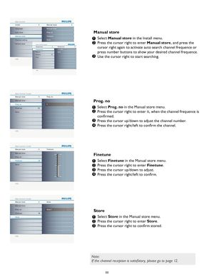 Page 17
11

Info
Install Main ControlManual store54
Prog. no Finetune Store
Manual store
Auto store
Manual store
Channel setting
Factory reset Language
Info
Manual store Main Control I Install
Manual store42
Start? xxx.xx MHz
Prog. no
Finetune                                        50
Store Manual store
Info
Manual store Main Control I Install Prog. no4
Prog. no
Finetune                                         50
Store Manual store
Info
Manual store Main Control I Install
Finetune4
2
Prog. no
Finetune...