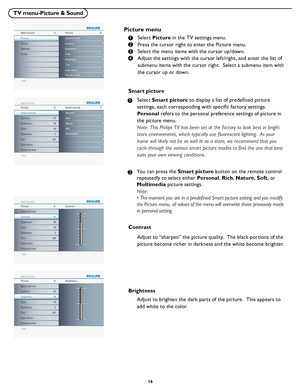 Page 22
16

TV menu-Picture & Sound
Info
Main ControlPicture48
Sound
Features
Install Contrast
Brightness
Color
Sharpness
Tint
Color temp
Picture format Smart picture
Picture
Info
Picture Main Control Smart picture85
Rich Nature Soft
Multimedia
Personal
Contrast                                           70
Brightness                                       50
Color                                                  50
Sharpness                                         3
Tint...