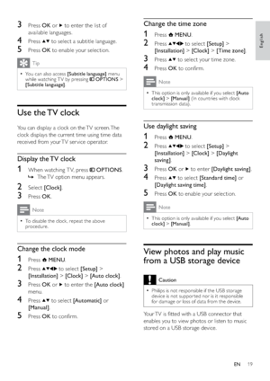 Page 2119
Change the time zone
1 Press  MENU.
2 Press  to select [Setup] > 
[Installation] > [Clock] > [Time zone].
3 Press  to select your time zone.
4 Press OK to conﬁrm.
Note
This option is only available if you select   •[Auto 
clock] > [Manual] (In countries with clock 
transmission data).
Use daylight saving
1 Press  MENU.
2 Press  to select [Setup] > 
[Installation] > [Clock] > [Daylight 
saving].
3 Press OK or  to enter [Daylight saving].
4 Press  to select [Standard time] or 
[Daylight saving time].
5...