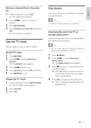 Page 1917
Use timers
You can set timers to switch the TV to standby 
at a speciﬁed time.
Tip
Set the T V clock before you use timers.  •
Automatically switch the TV to 
standby (sleep timer)
Sleep timer switches the T V to standby af ter a 
pre-deﬁned period of time.
Tip
You can switch off your T V earlier or reset the   •
sleep timer during the countdown.
1 Press  MENU.
2 Press  to select [Features] > 
[Sleep timer].
The    »[Sleep timer] menu appears.
3 Press  to select a value between zero 
and 180 minutes....