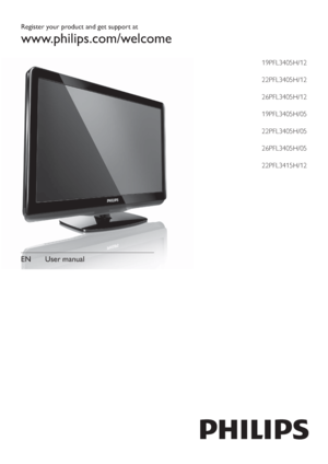 Page 1EN User manual 
Register your product and get support at
www.philips.com/welcome
19PFL3405H/12
22PFL3405H/12
26PFL3405H/12
19PFL3405H/05
22PFL3405H/05
26PFL3405H/05
22PFL3415H/12
 