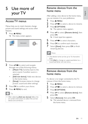 Page 1311
Rename devices from the 
home menu
After adding a new device to the home menu, 
you can rename it to your preference.
1 Press  MENU.
2 Press  to select a device to rename.
3 Press  OPTIONS.
The options menu appears.   »
4 Press  to select [Rename device], then 
press OK.
A text input box appears.   »
5 Press  to select characters.
6 Press OK to conﬁrm each character.
7 Select [Done], then press OK to ﬁnish 
renaming devices.
Note
The device name can be up to 16 characters   •
long.
Press 
  •[Aa] to...