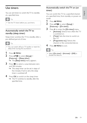 Page 2119
Automatically switch the TV on (on 
timer)
You can switch the T V to a speciﬁed channel 
at a speciﬁed time, from standby or power-on 
mode.
1 Press  MENU.
2 Press  to select [Setup] > 
[Features] > [On timer].
3 Press  to enter the [On timer] menu.
• [Activate]: Selects how of ten the T V 
is switched on.
• [Time]: Sets the time to switch on 
the T V.
• [Programme no.]: Selects the 
channel or the connected device.
4 Press  MENU to exit.
Tip
Select   •[On timer] > [Activate] > [Of f ] to 
disable...