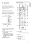 Page 97
Remote control
 
a  (Standby-On)
Switches the T V to standby if it is on. • 
Switches on the T V if it is in standby. • 
b 
 MENU
Toggles the main menu on or off.
c MHEG/TELETEXT
Toggles teletex t on or off.
d 
 SOURCE
Selects connected devices.
1
22
4
5
7
6
10
11
12
13
14
8
9
2
3
21
18
17
16
15
20
19
3 Your TV
Congratulations on your purchase, and 
welcome to Philips! To fully beneﬁt from the 
suppor t that Philips offers, register your TV at 
www.philips.com/welcome.
  
This section gives you an over...