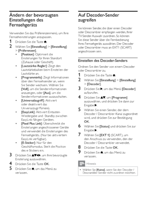 Page 3836
Auf Decoder-Sender 
zugreifen
Sie können Sender, die über einen Decoder 
oder Descrambler empfangen werden, Ihrer 
TV-Sender-Auswahl zuordnen. So können 
Sie diese Sender über die Fernbedienung 
Ihres Fernsehgeräts auswählen. Der Decoder 
oder Descrambler muss an EXT1 (SCART) 
angeschlossen sein. 
Einstellen des Decoder-Senders
Ordnen Sie den Sender von einem Decoder 
oder Descrambler zu.
1  Drücken Sie die Taste .
2 Wählen Sie [Einstellung] > [Einstellung] 
> [Decoder].
3 Drücken Sie , um das Menü...
