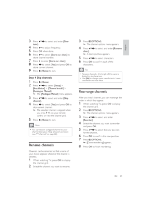 Page 2523
3 Press  OPTIONS.
The channel options menu appears.   »
4 Press  to select and enter [Rename 
chan.].
A text input box appears.   »
5 Press  to select characters.
6 Press OK to conﬁrm each of the 
characters.
Tip
Rename channels - the leng th of the name is   •limited to six characters.
Use   •[Aa] to change upper-case letter to lower-
case let ter and vice versa.
Rearrange channels
After you install channels, you can rearrange the 
order in which they appear.
1  When watching T V, press OK to display...